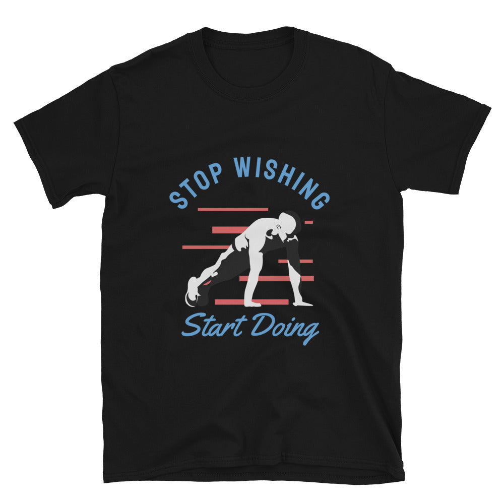 Stop Wishing Start Doing - T-Shirt
