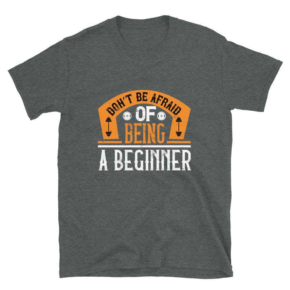 Don’t be afraid of being a beginner - T-Shirt
