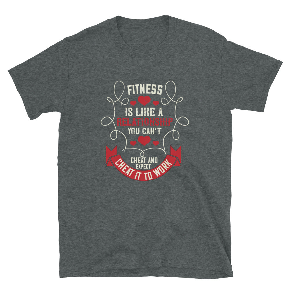 Fitness is like a relationship. You can’t cheat and expect it to work - T-Shirt