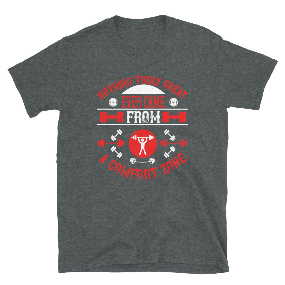 Nothing truly great ever came from a comfort zone - T-Shirt