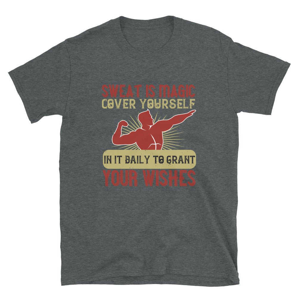 Sweat is magic. Cover yourself in it daily to grant your wishes - T-Shirt