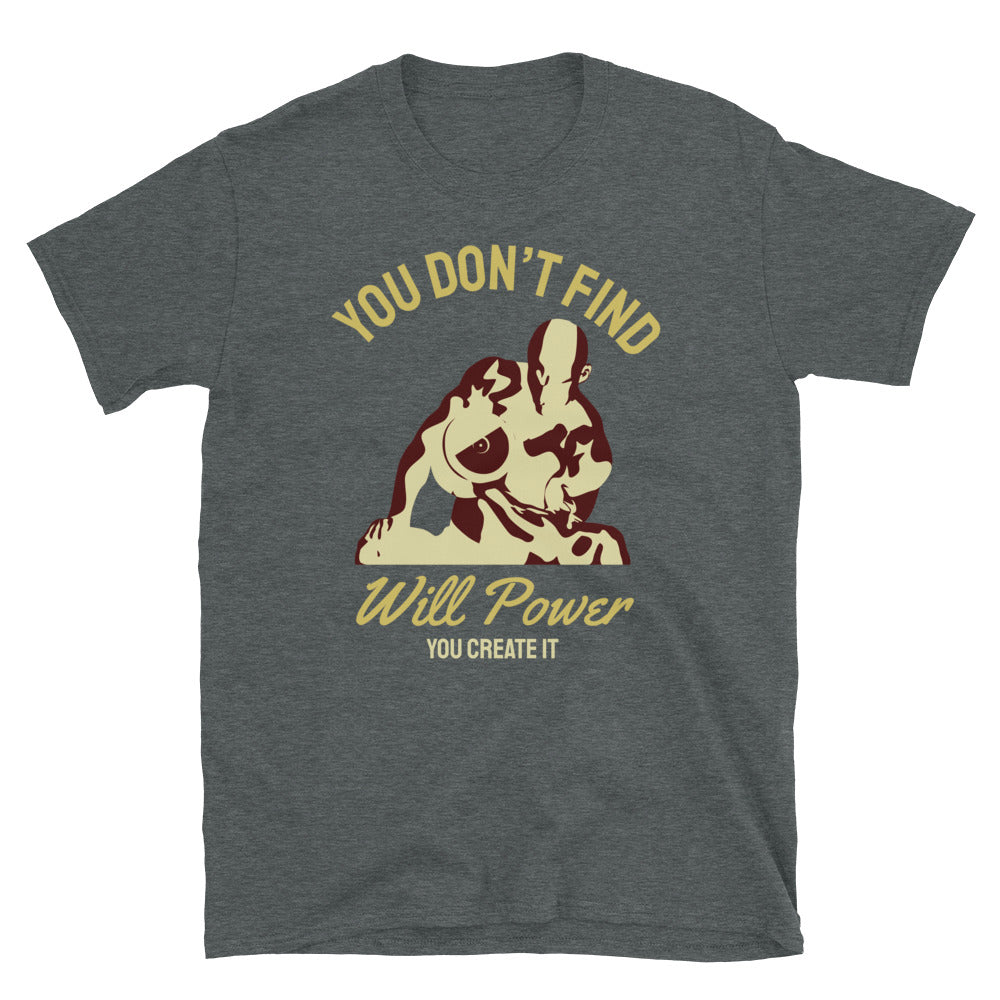 You Don't Find Will Power, You Create It - T-Shirt