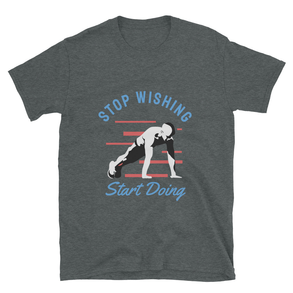 Stop Wishing Start Doing - T-Shirt