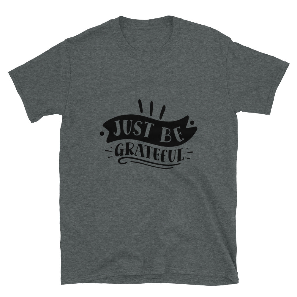 just be grateful - Unisex T-Shirt