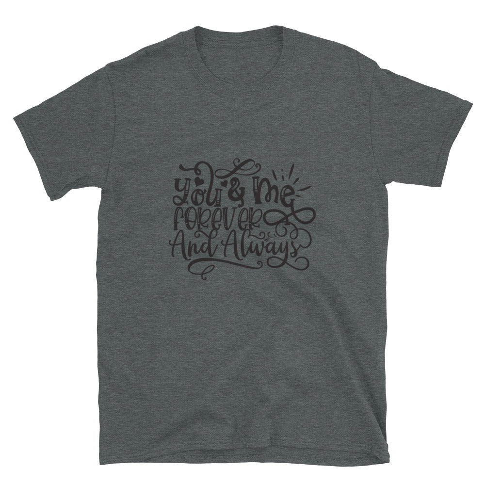 You & Me Forever And Always - Unisex T-Shirt