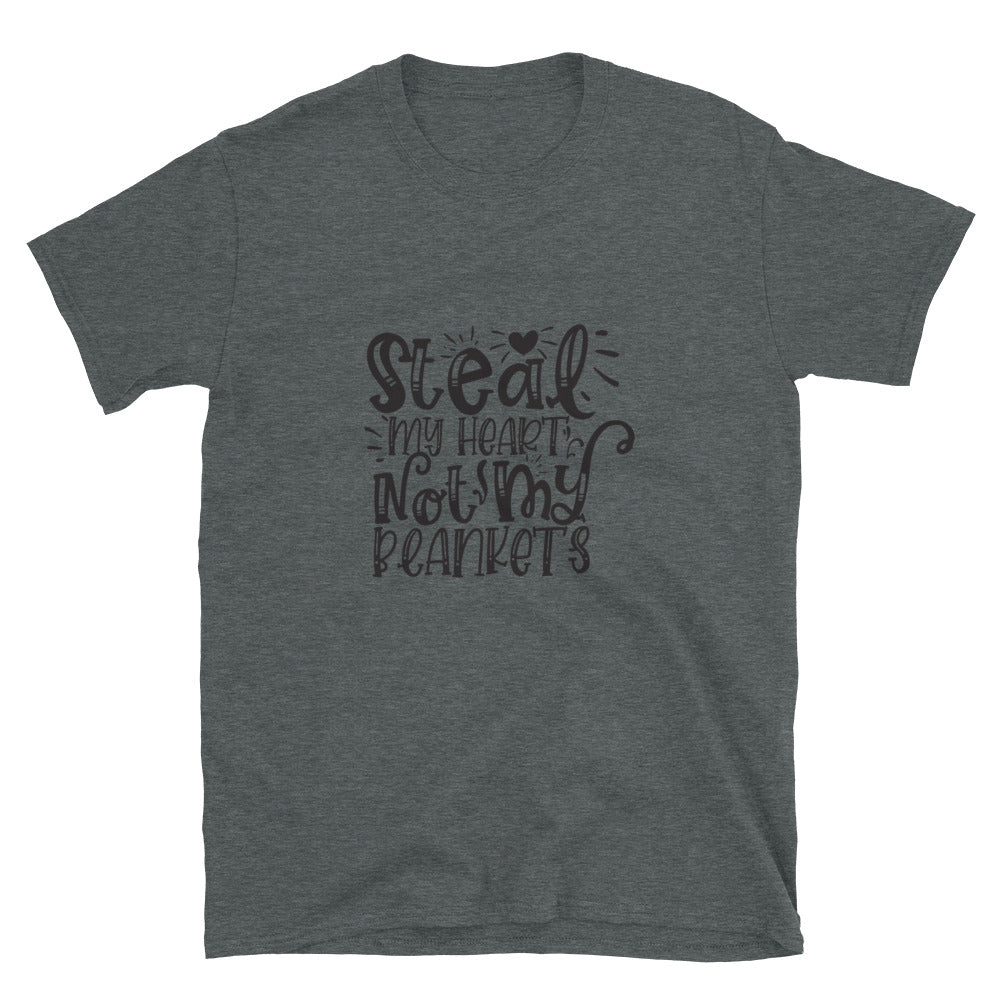 Steal My Heart Not My Blankets - Unisex T-Shirt