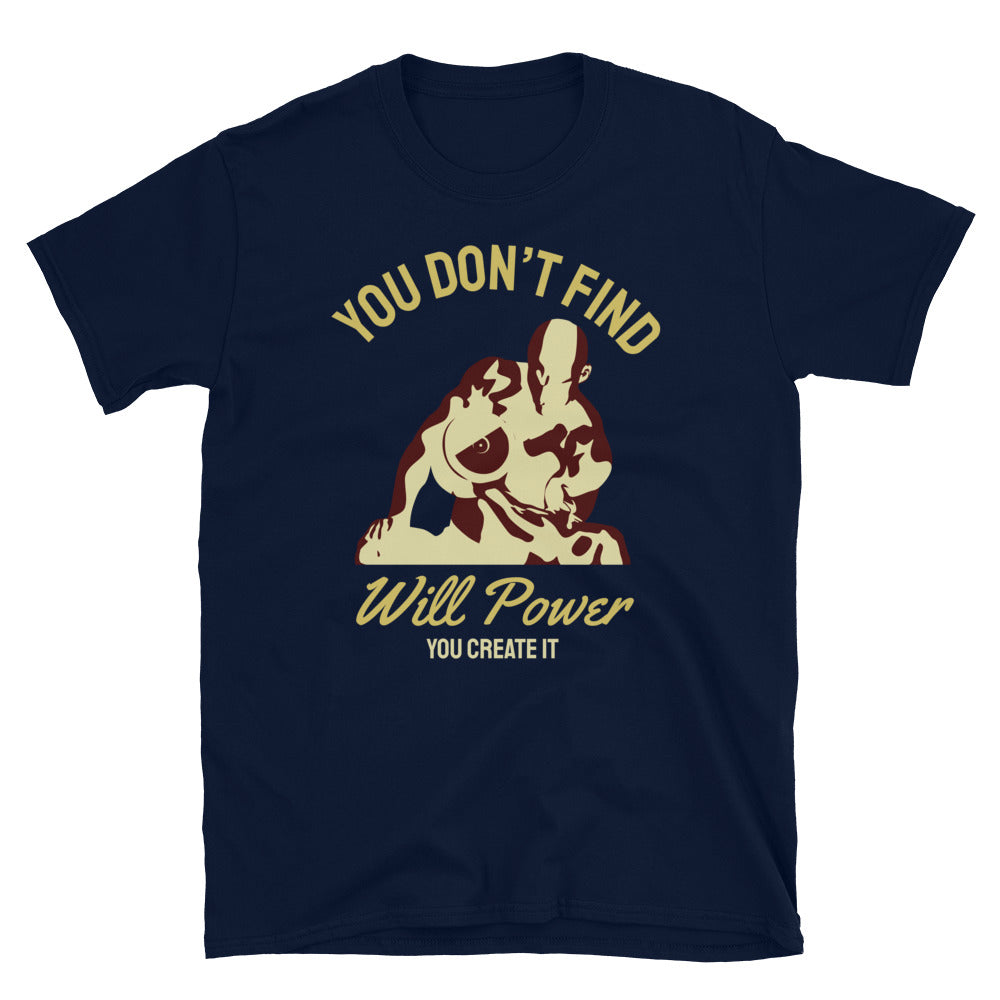 You Don't Find Will Power, You Create It - T-Shirt