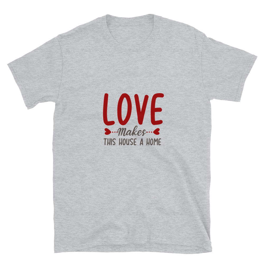 Love makes this house a home - T-Shirt