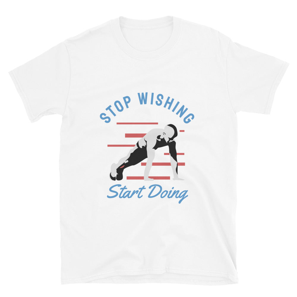 Stop Wishing Start Doing - T-Shirt