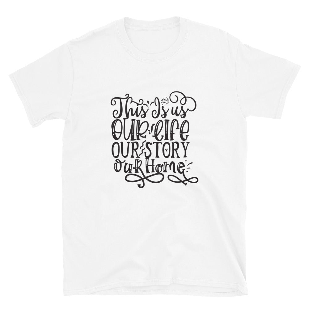 This Is us Our Life Our Story Our Home - Unisex T-Shirt