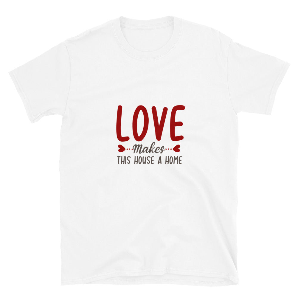 Love makes this house a home - T-Shirt