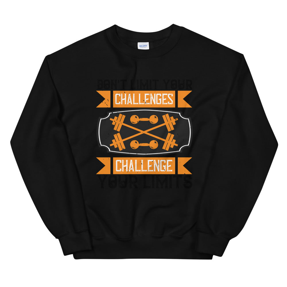 Don't Limit Your Challenges Challenge Your Limits - Unisex Sweatshirt