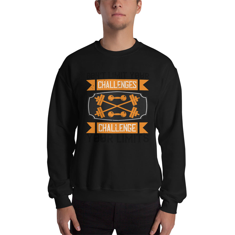 Don't Limit Your Challenges Challenge Your Limits - Unisex Sweatshirt