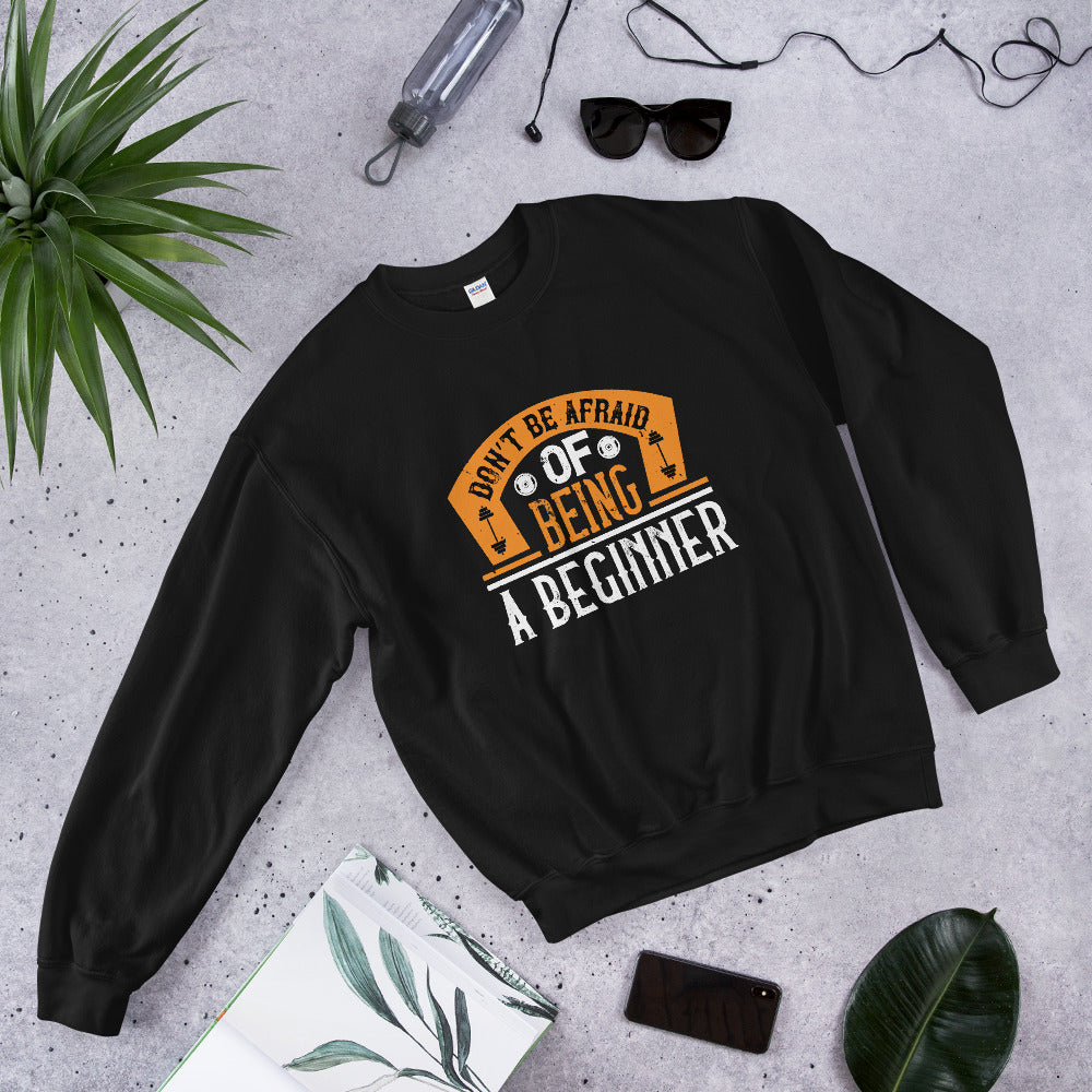 Don’t be afraid of being a beginner - Unisex Sweatshirt