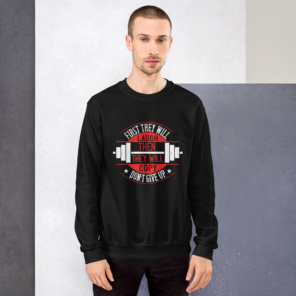 First they will laugh. Then they will copy. Don’t give up - Unisex Sweatshirt