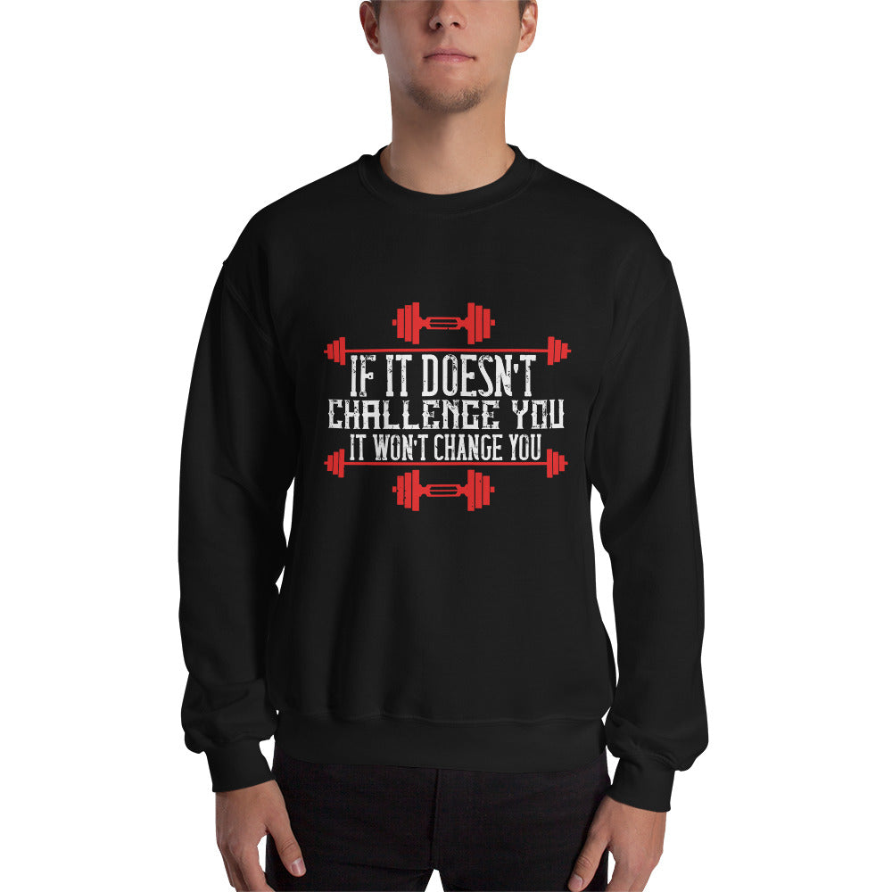 If it doesn’t challenge you, it won’t change you - Unisex Sweatshirt