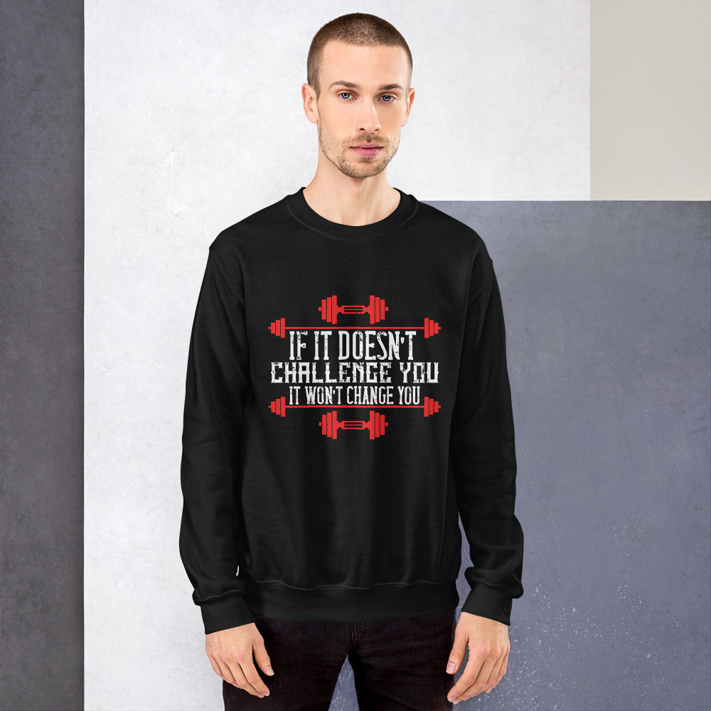 If it doesn’t challenge you, it won’t change you - Unisex Sweatshirt