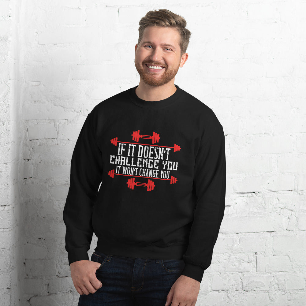 If it doesn’t challenge you, it won’t change you - Unisex Sweatshirt