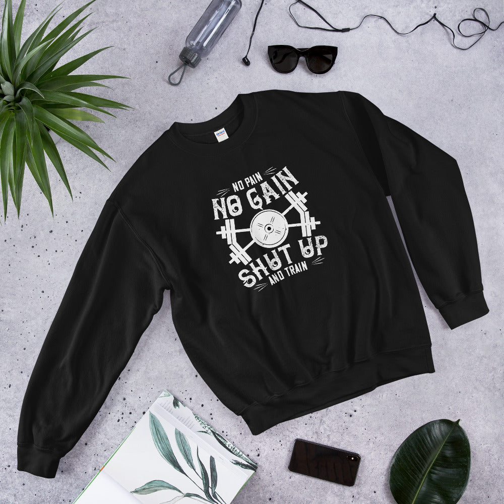 No pain, no gain. Shut up and train - Unisex Sweatshirt