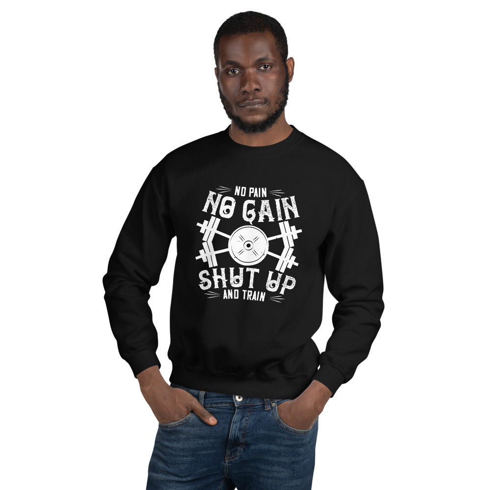 No pain, no gain. Shut up and train - Unisex Sweatshirt