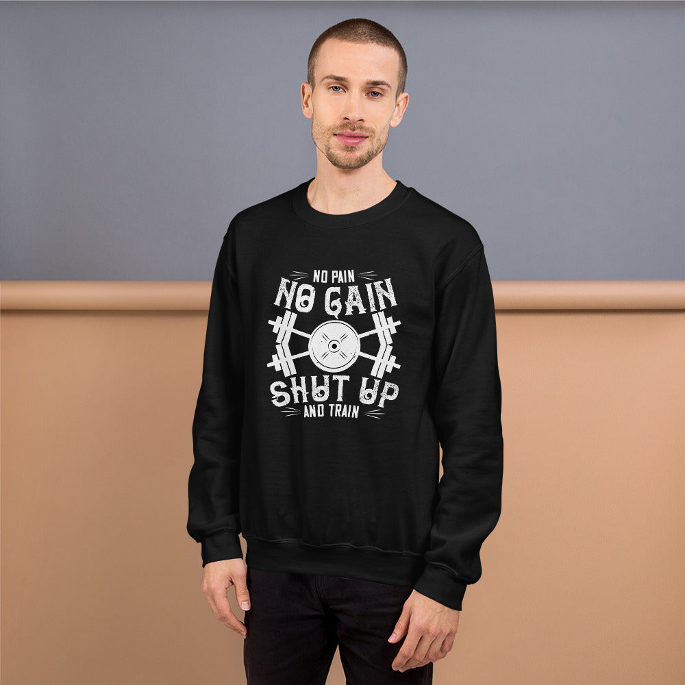 No pain, no gain. Shut up and train - Unisex Sweatshirt
