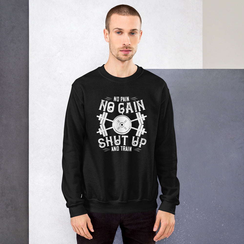 No pain, no gain. Shut up and train - Unisex Sweatshirt