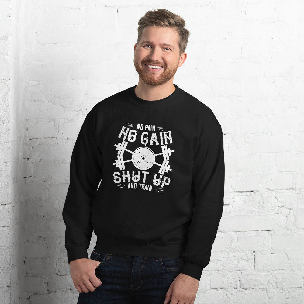 No pain, no gain. Shut up and train - Unisex Sweatshirt