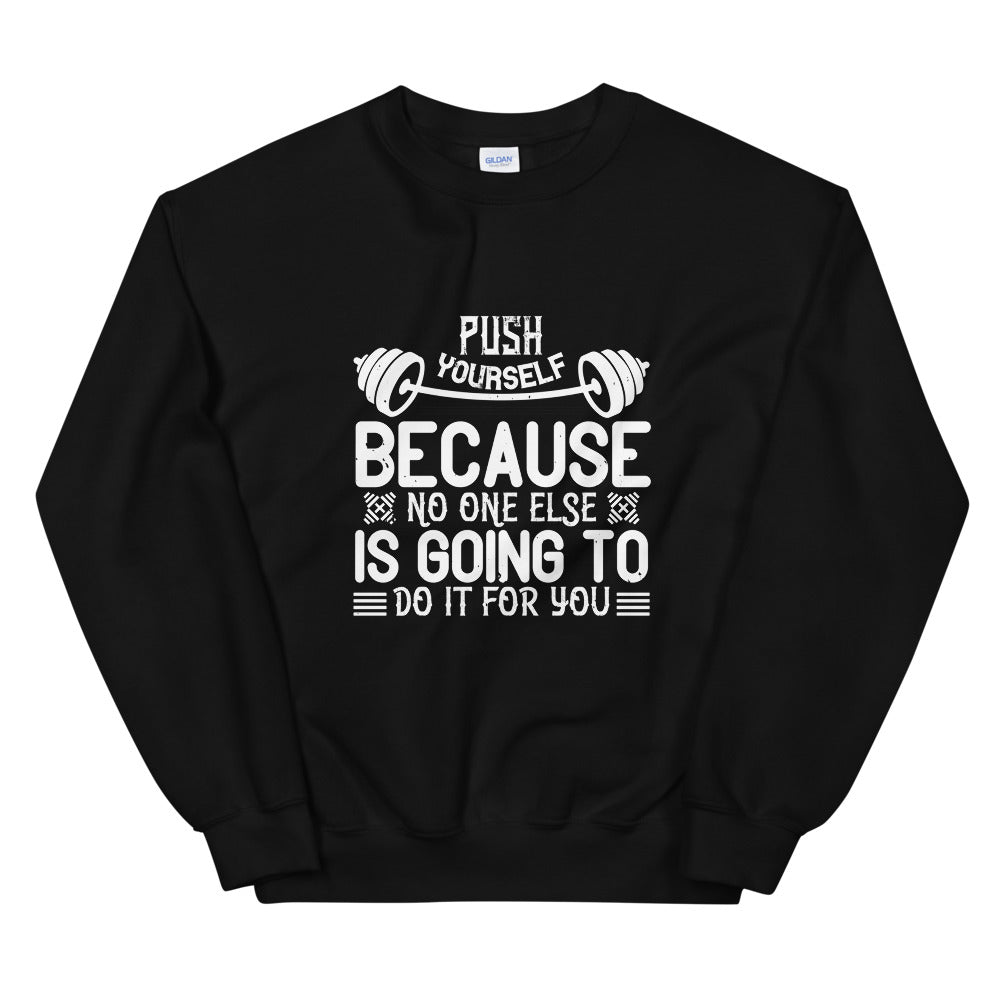 Push yourself because no one else is going to do it for you - Unisex Sweatshirt