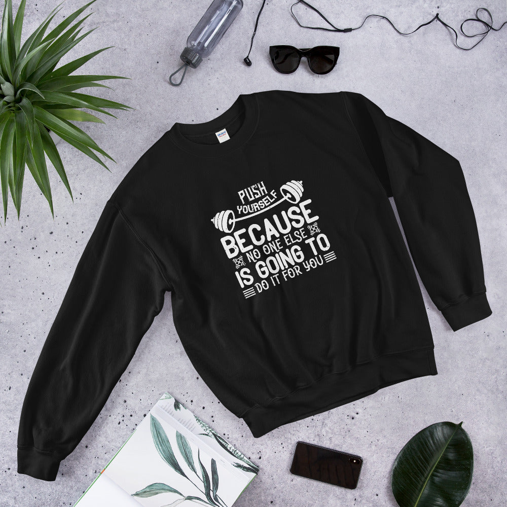 Push yourself because no one else is going to do it for you - Unisex Sweatshirt
