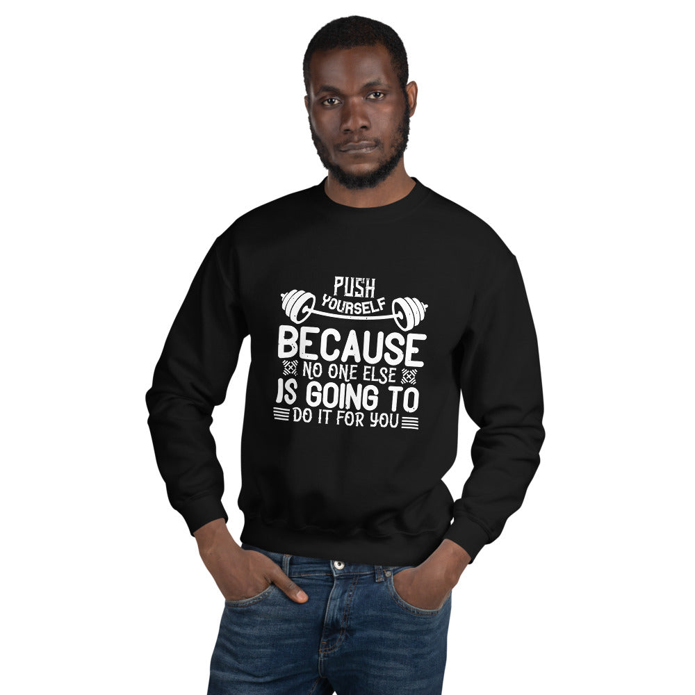 Push yourself because no one else is going to do it for you - Unisex Sweatshirt
