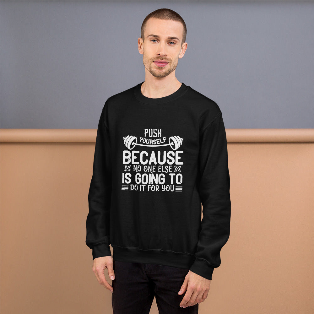 Push yourself because no one else is going to do it for you - Unisex Sweatshirt