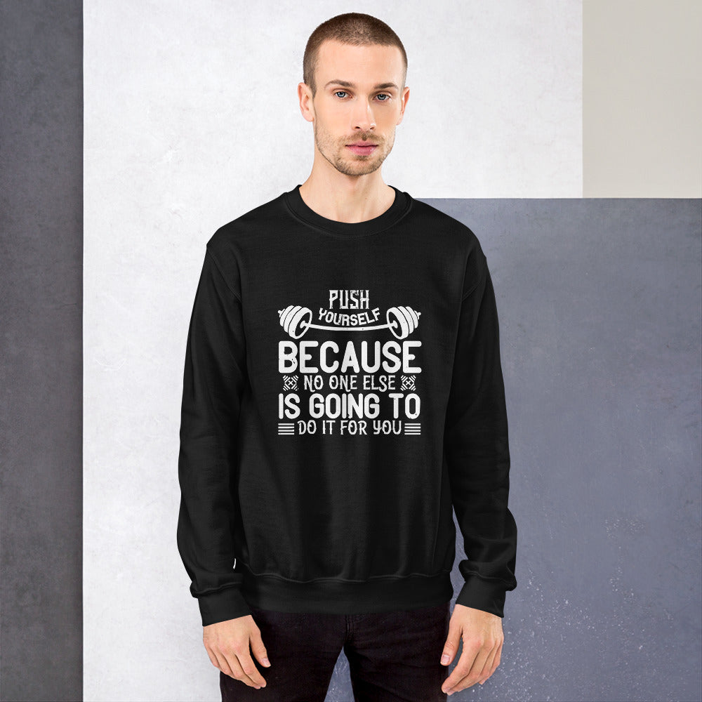 Push yourself because no one else is going to do it for you - Unisex Sweatshirt