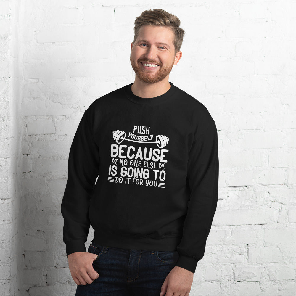 Push yourself because no one else is going to do it for you - Unisex Sweatshirt