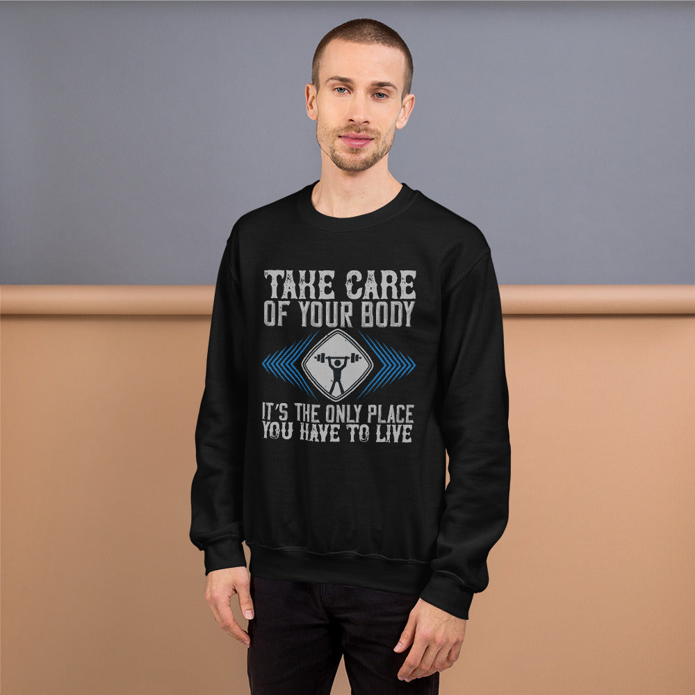 Take care of your body. It’s the only place you have to live - Unisex Sweatshirt