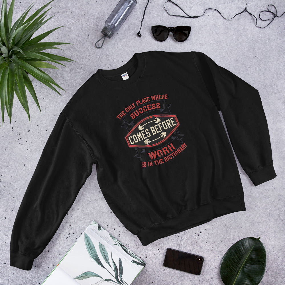 The only place where success comes before work is in the dictionary - Unisex Sweatshirt