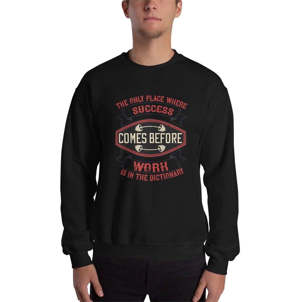 The only place where success comes before work is in the dictionary - Unisex Sweatshirt
