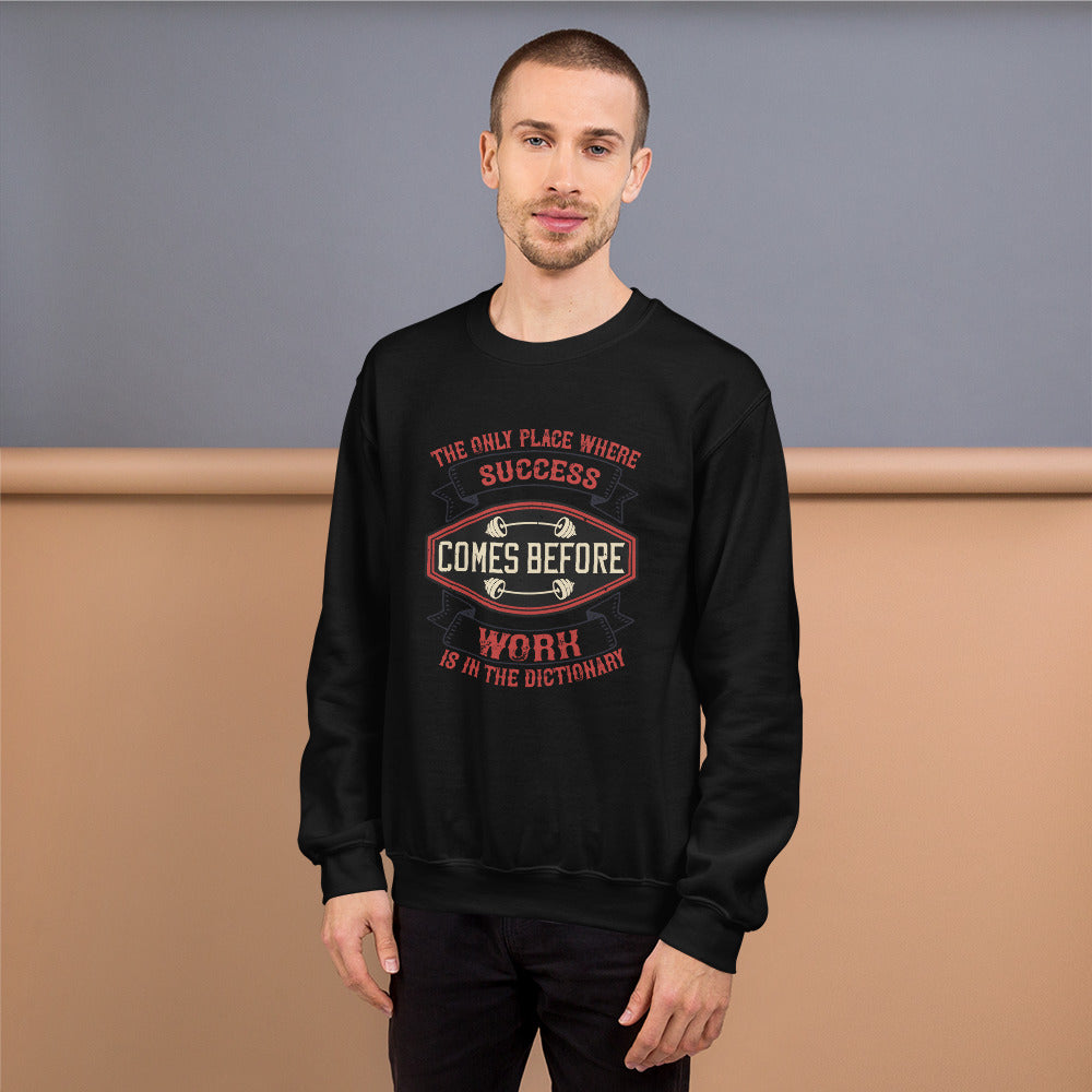 The only place where success comes before work is in the dictionary - Unisex Sweatshirt