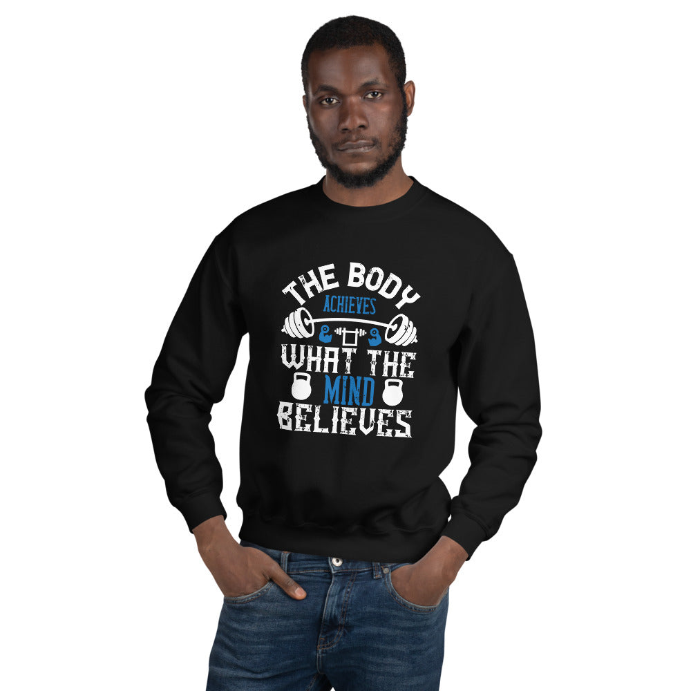 The body achieves what the mind believes - Unisex Sweatshirt