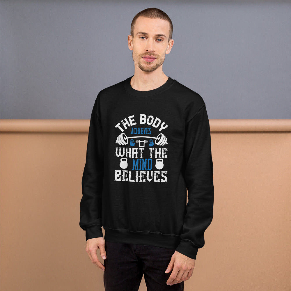 The body achieves what the mind believes - Unisex Sweatshirt
