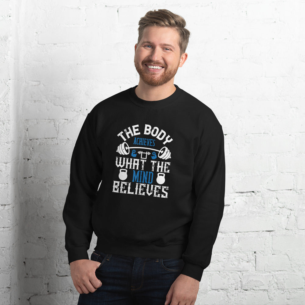 The body achieves what the mind believes - Unisex Sweatshirt