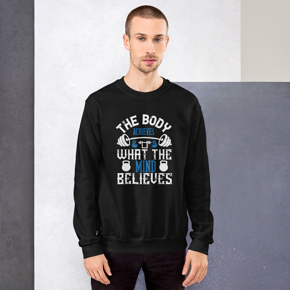 The body achieves what the mind believes - Unisex Sweatshirt