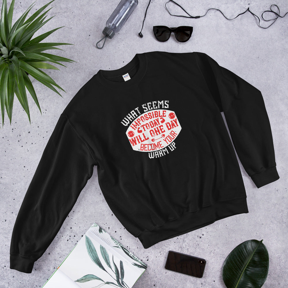What seems impossible today will one day become your warm-up - Unisex Sweatshirt