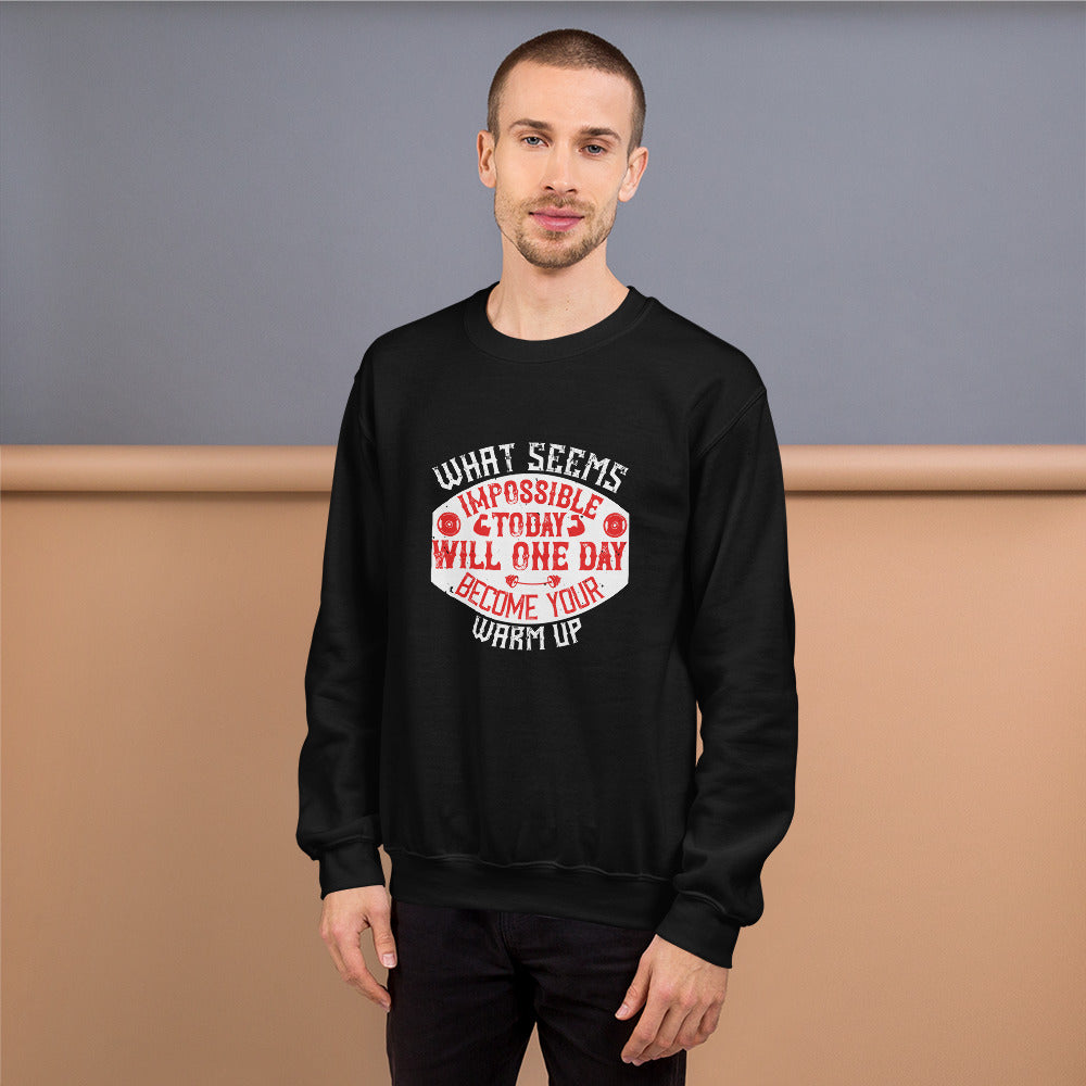 What seems impossible today will one day become your warm-up - Unisex Sweatshirt