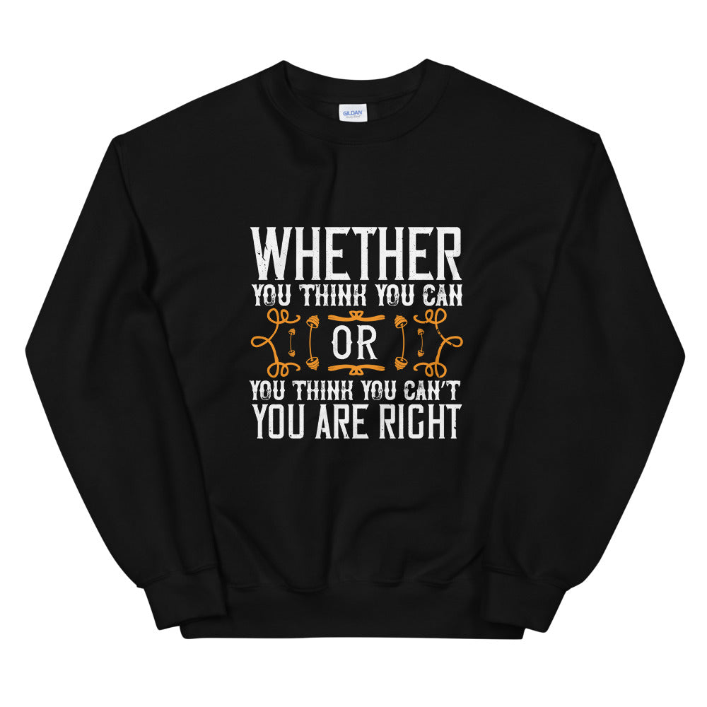 Whether you think you can, or you think you can’t, you’re right - Unisex Sweatshirt
