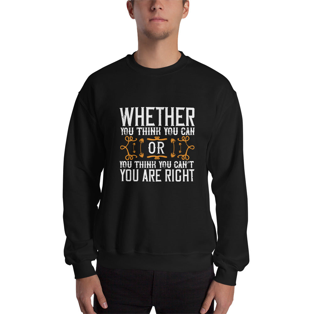 Whether you think you can, or you think you can’t, you’re right - Unisex Sweatshirt
