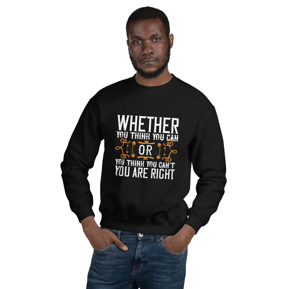 Whether you think you can, or you think you can’t, you’re right - Unisex Sweatshirt
