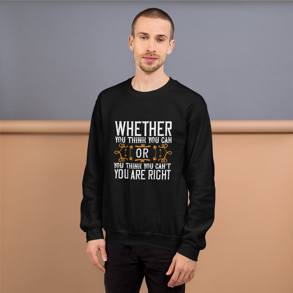 Whether you think you can, or you think you can’t, you’re right - Unisex Sweatshirt