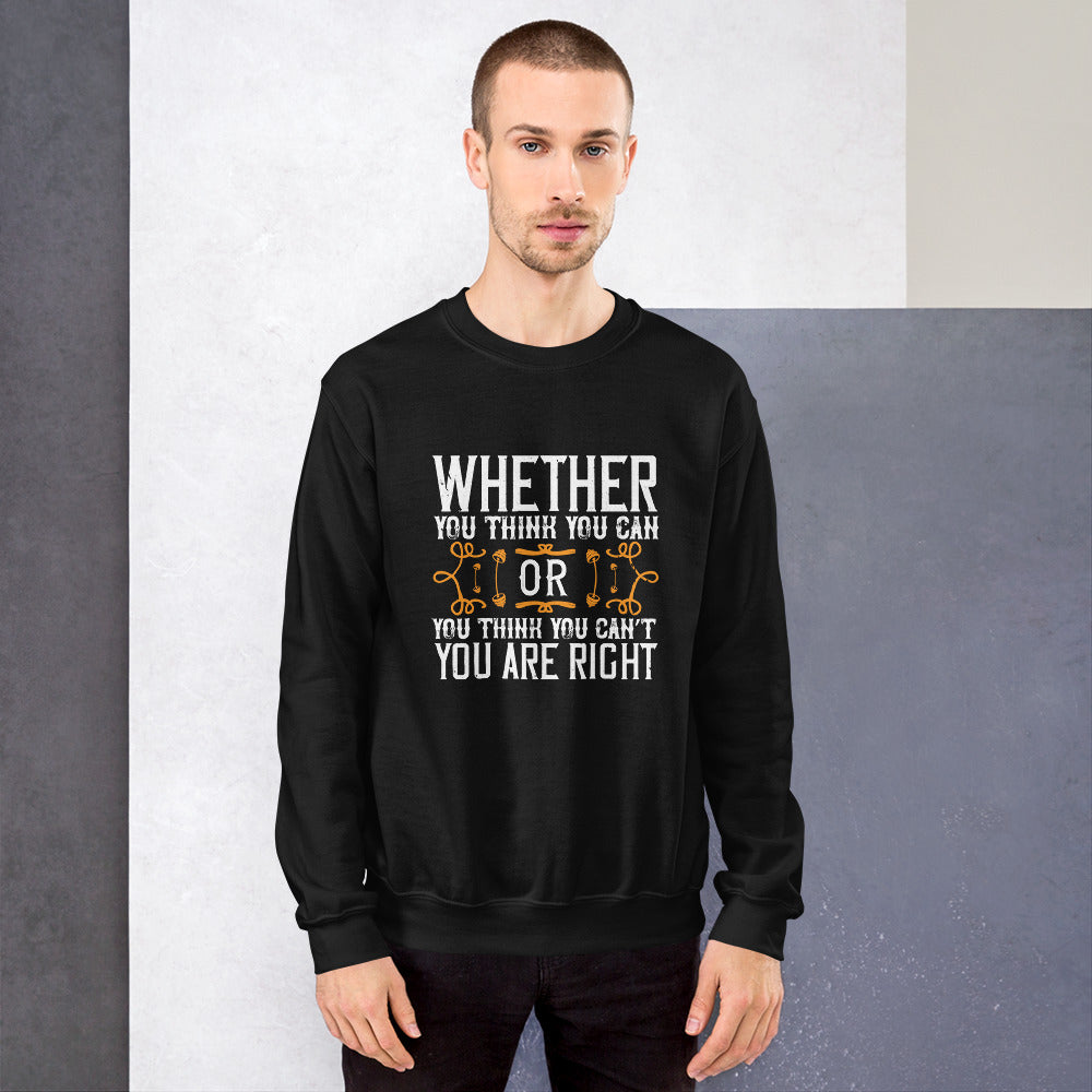 Whether you think you can, or you think you can’t, you’re right - Unisex Sweatshirt