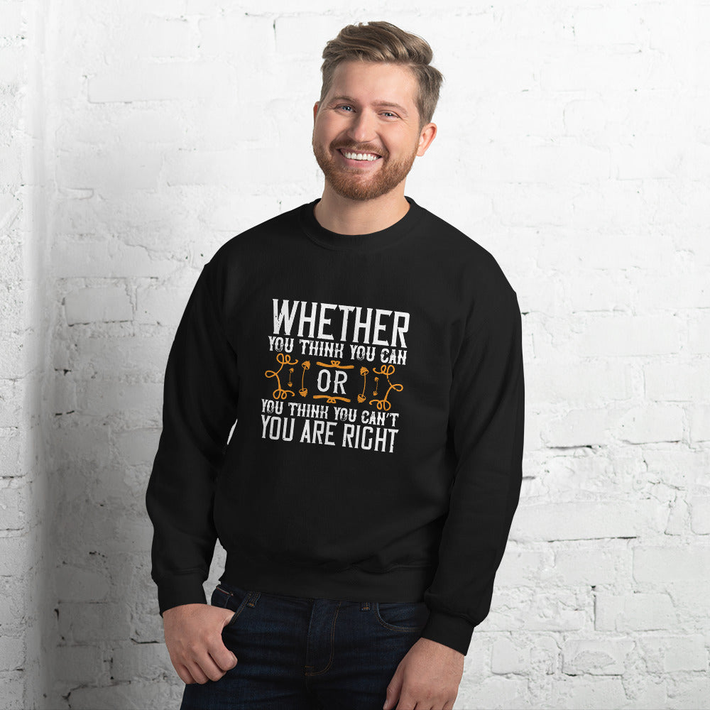 Whether you think you can, or you think you can’t, you’re right - Unisex Sweatshirt