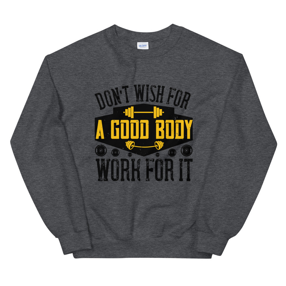 Don’t wish for a good body, work for it - Unisex Sweatshirt